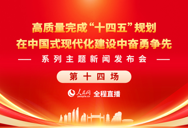 预告:在中国式现代化建设中奋勇争先系列主题新闻发布会(第十四场)
